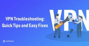 VPN Troubleshooting Guide 2023 – How To Fix VPN Problems