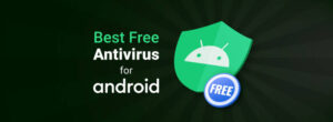 The Best Antivirus for Android To Use In 2024